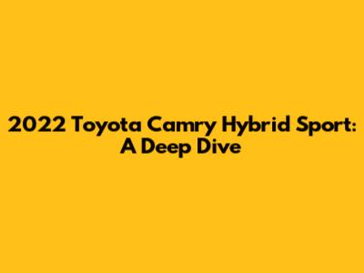 2022 Toyota Camry Hybrid Sport: A Deep Dive