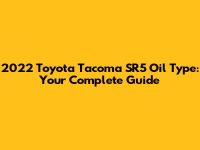 2022 Toyota Tacoma SR5 Oil Type: Your Complete Guide