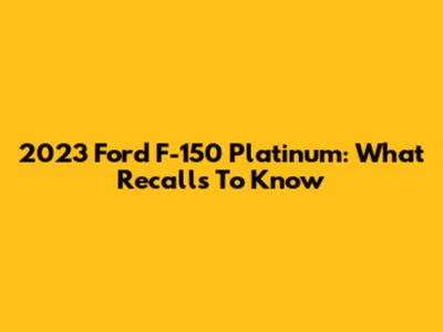 2023 Ford F-150 Platinum: What Recalls To Know