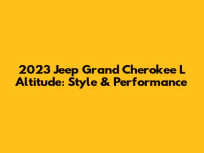 2023 Jeep Grand Cherokee L Altitude: Style & Performance