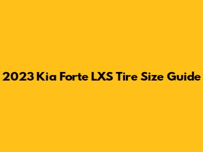 2023 Kia Forte LXS Tire Size Guide
