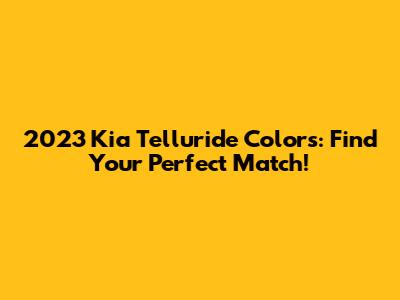 2023 Kia Telluride Colors: Find Your Perfect Match!