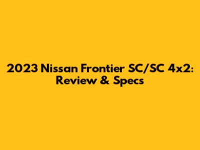2023 Nissan Frontier SC/SC 4x2: Review & Specs