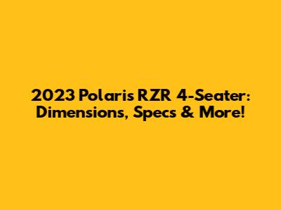 2023 Polaris RZR 4-Seater: Dimensions, Specs & More!