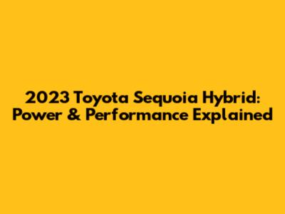 2023 Toyota Sequoia Hybrid: Power & Performance Explained