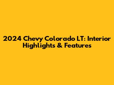 2024 Chevy Colorado LT: Interior Highlights & Features