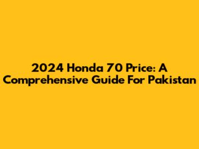 2024 Honda 70 Price: A Comprehensive Guide For Pakistan