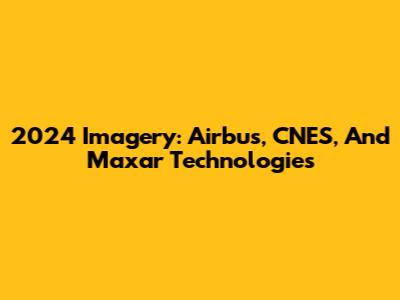 2024 Imagery: Airbus, CNES, And Maxar Technologies