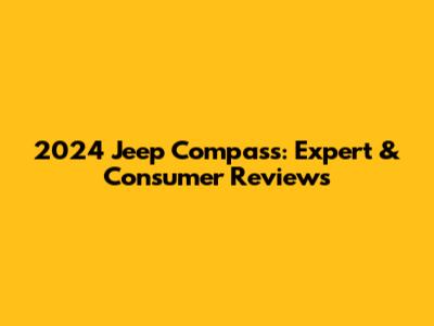 2024 Jeep Compass: Expert & Consumer Reviews