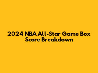 2024 NBA All-Star Game Box Score Breakdown
