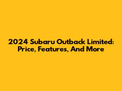 2024 Subaru Outback Limited: Price, Features, And More