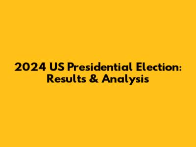 2024 US Presidential Election: Results & Analysis