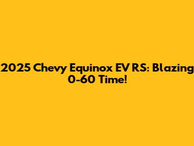 2025 Chevy Equinox EV RS: Blazing 0-60 Time!