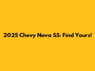 2025 Chevy Nova SS: Find Yours!