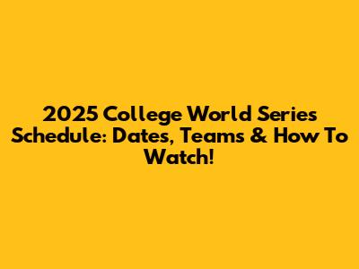 2025 College World Series Schedule: Dates, Teams & How To Watch!
