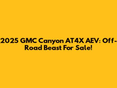 2025 GMC Canyon AT4X AEV: Off-Road Beast For Sale!