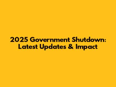 2025 Government Shutdown: Latest Updates & Impact