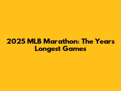 2025 MLB Marathon: The Year's Longest Games