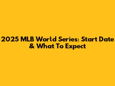 2025 MLB World Series: Start Date & What To Expect