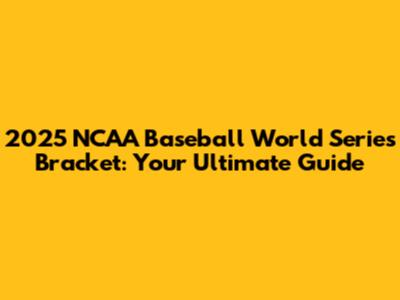 2025 NCAA Baseball World Series Bracket: Your Ultimate Guide
