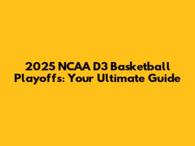 2025 NCAA D3 Basketball Playoffs: Your Ultimate Guide