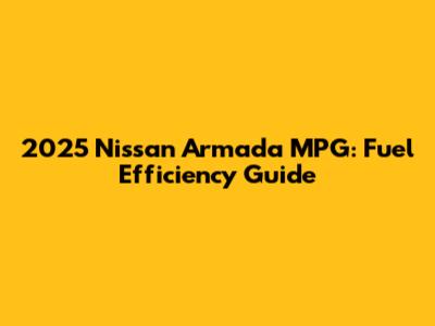 2025 Nissan Armada MPG: Fuel Efficiency Guide