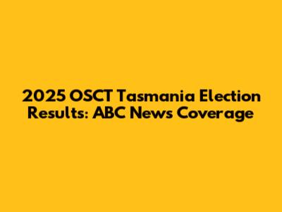 2025 OSCT Tasmania Election Results: ABC News Coverage