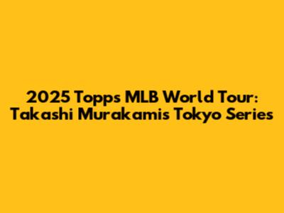 2025 Topps MLB World Tour: Takashi Murakami's Tokyo Series
