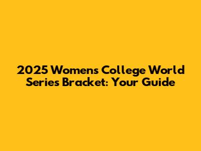 2025 Women's College World Series Bracket: Your Guide
