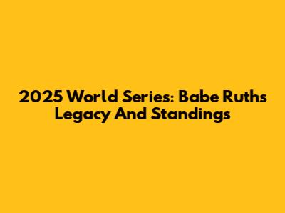 2025 World Series: Babe Ruth's Legacy And Standings