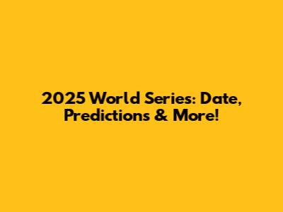 2025 World Series: Date, Predictions & More!