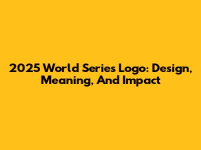 2025 World Series Logo: Design, Meaning, And Impact