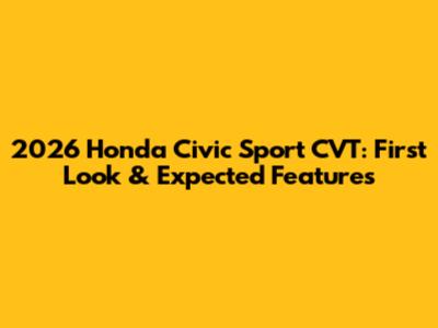2026 Honda Civic Sport CVT: First Look & Expected Features