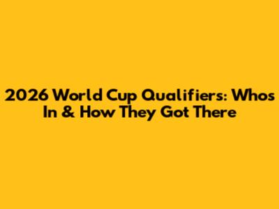 2026 World Cup Qualifiers: Who's In & How They Got There