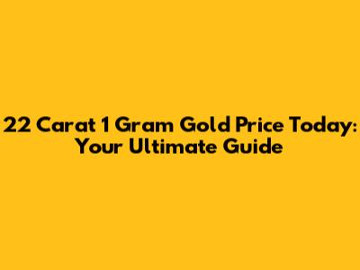 22 Carat 1 Gram Gold Price Today: Your Ultimate Guide