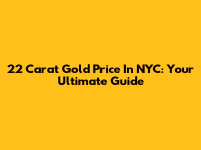 22 Carat Gold Price In NYC: Your Ultimate Guide