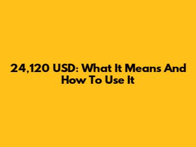 24,120 USD: What It Means And How To Use It