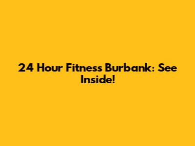 24 Hour Fitness Burbank: See Inside!