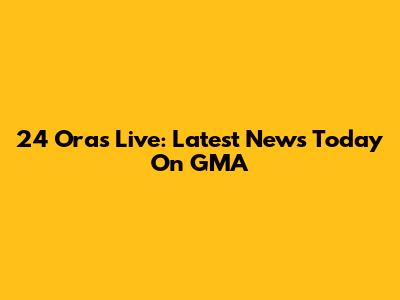 24 Oras Live: Latest News Today On GMA