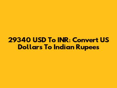 29340 USD To INR: Convert US Dollars To Indian Rupees