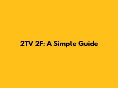 2TV 2F: A Simple Guide