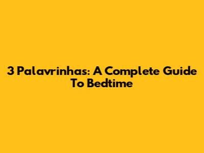 3 Palavrinhas: A Complete Guide To Bedtime