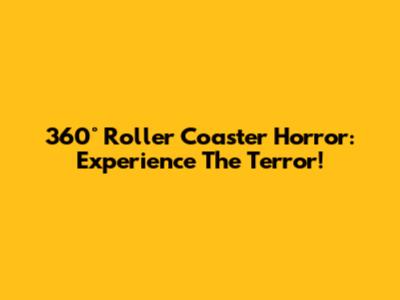 360° Roller Coaster Horror: Experience The Terror!