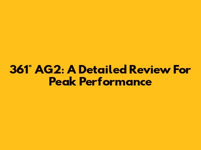 361° AG2: A Detailed Review For Peak Performance