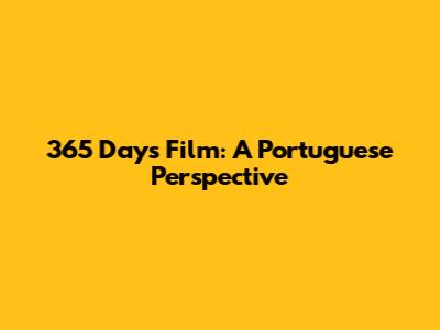 365 Days Film: A Portuguese Perspective