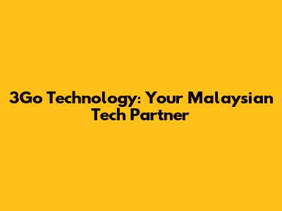 3Go Technology: Your Malaysian Tech Partner