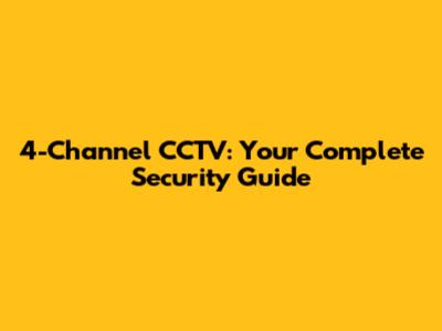 4-Channel CCTV: Your Complete Security Guide