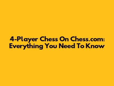 4-Player Chess On Chess.com: Everything You Need To Know