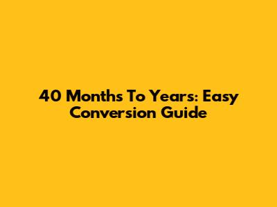 40 Months To Years: Easy Conversion Guide