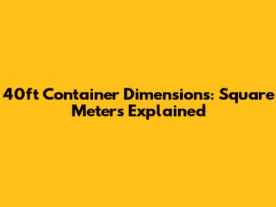 40ft Container Dimensions: Square Meters Explained